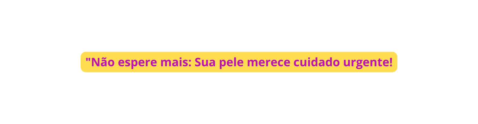 Não espere mais Sua pele merece cuidado urgente